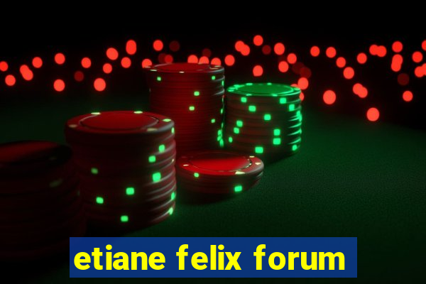 etiane felix forum